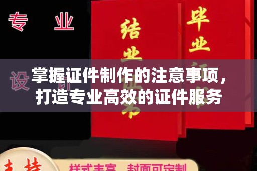 黑山掌握证件制作的注意事项，打造专业高效的证件服务